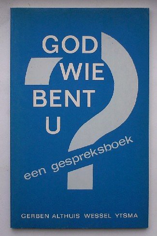 ALTHUIS, GERBEN & YTSMA, WESSEL, - God wie bent U ? Eem gespreksboek over God.