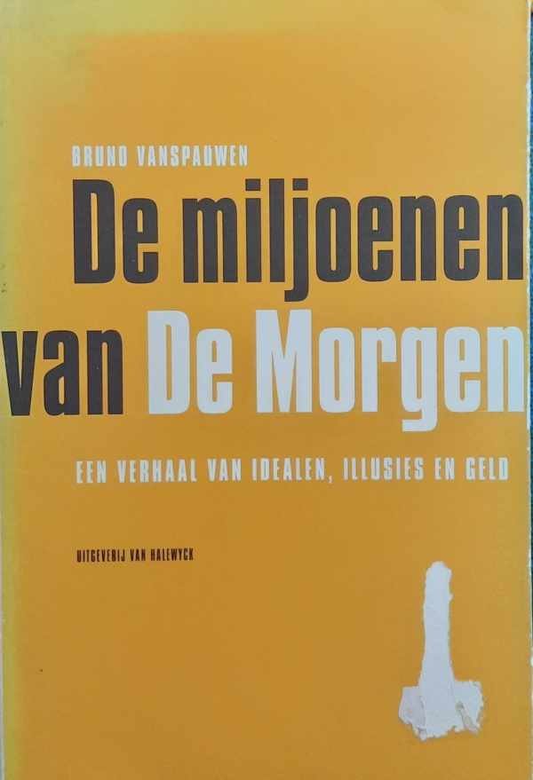 VANSPAUWEN Bruno - De miljoenen van De Morgen. Een verhaal van idealen, illusies en geld
