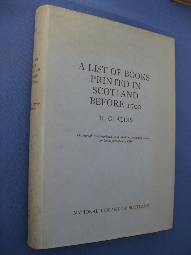 Aldis, H.G. - A List of Books Printed in Scotland before 1700. Including those printed furth of the realm for Scottish booksellers with brief notes on the printers and stationers.