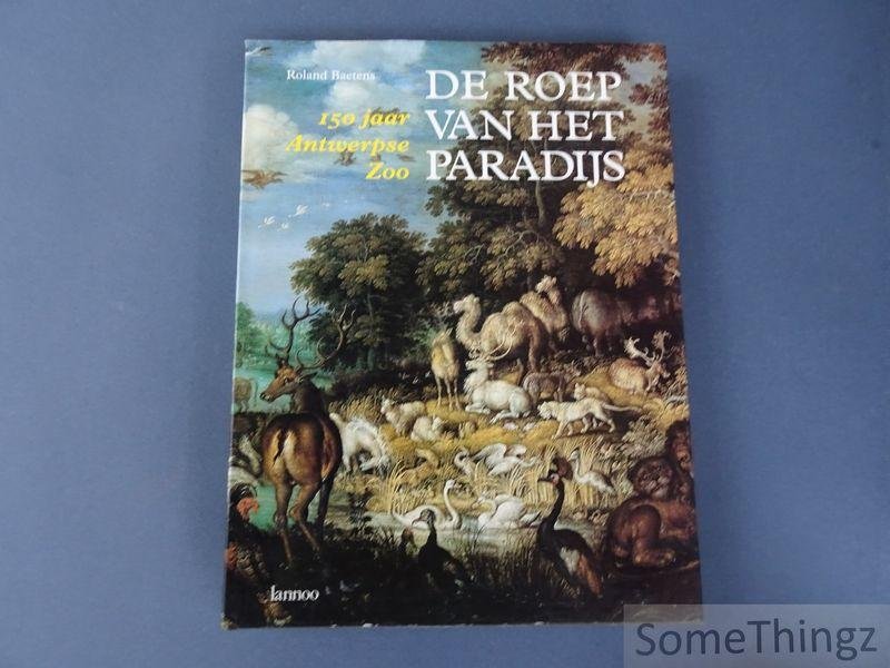 Baetens, Roland. - De roep van het paradijs. 150 jaar Antwerpse zoo.