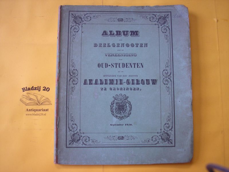  - Album der Deelgenooten aan de Vereeniging van Oud-Studenten bij de inwijding van het nieuwe Akademie-Gebouw te Groningen, september 1850.