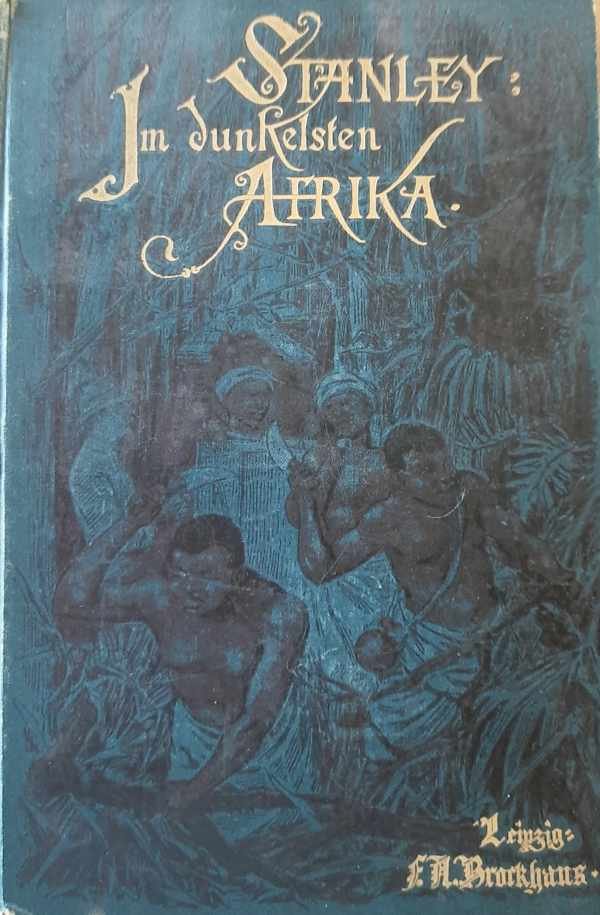 STANLEY Henry M. - Im dunkelsten Afrika, Aufsuchung, Retttung und Rückzug Emin Pascha's, Gouverneurs der Aequatorialprovinz