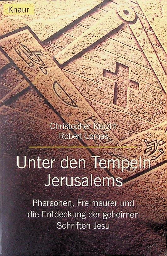 Knight, Christopher/Lomas, Robert - Unter den Tempeln Jerusalems. Pharaonen, Freimaurer und die Entdeckung der geheimen Schriften Jesu