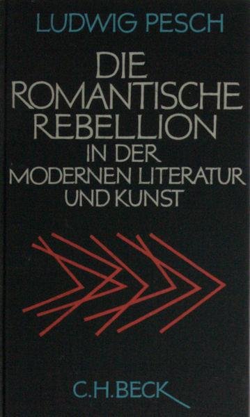 Pesch, Ludwig. - Die romantische Rebellion in der modernen Literatur und Kunst.