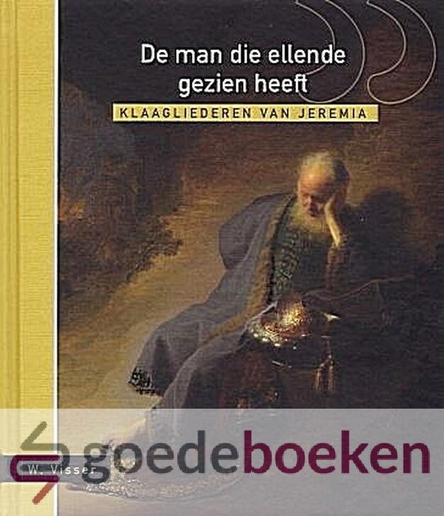 Visser, W. - De man die ellende gezien heeft *nieuw* --- Klaagliederen van Jeremia