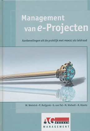 Weintré. W. / Ruijgrok, P. / Tol, G. van / Wahedi, M. / Kloots, R. - Management van e-projecten. Aanbevelingen uit de praktijk met PRINCE2 als leidraad.