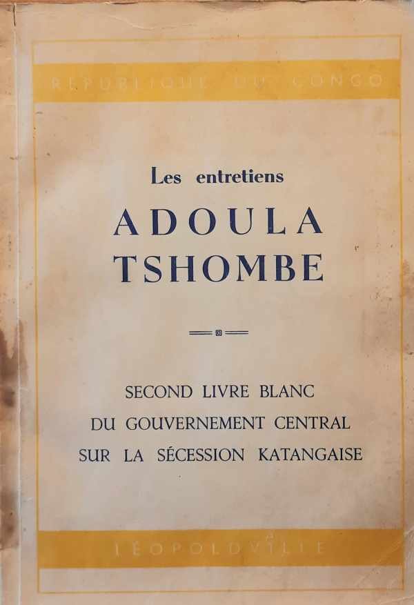 NN - Les entretiens Adoula Tshombe - Second livre blanc du gouvernement central sur la sécession Katangaise