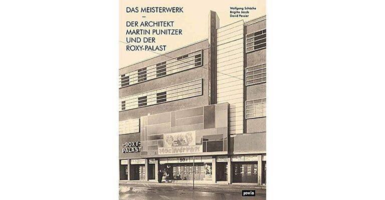 SCHÄCHE, WOLFGANG; BRIGITTE JACOB; DAVID PESSIER. - Das Meisterwerk. Der Architekt Martin Punitzer und der Roxy-Palast.