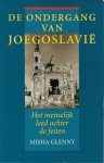 Glenny, Misha - De Ondergang van Joegoslavië / Het menselijk leed achter de feiten