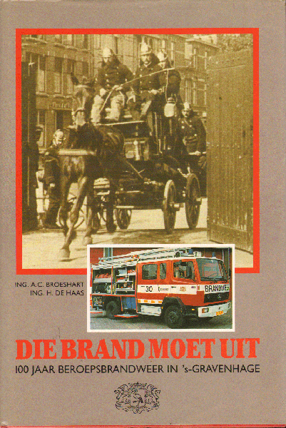 Broeshart , Ing.A.C. en Ing. H. de Haas - Die Brand Moet Uit (100 jaar Beroepsbrandweer in 's-Gravenhage, 151 pag. hardcover + stofomslag, zeer goede staat