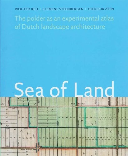 W. Reh, C.M. Steenbergen - Zee van land , De droogmakerij als atlas van de Hollandse landschaparchitectuur