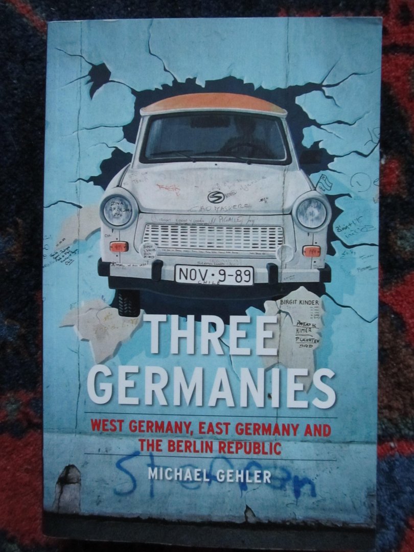 Gehler, Michael - THREE GERMANIES West Germany, East Germany and the Berlin Republic