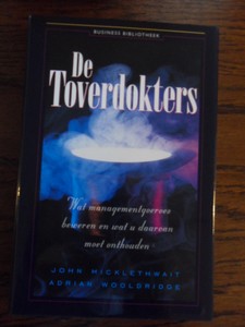 Micklethwait, J. - De toverdokters. Wat managementgoeroes beweren en wat u daarvan moet onthouden