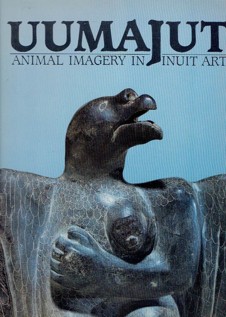 DRISCOLL, Bernadette - Uumajut - Animal Imagery in Inuit Art - March 24, 1985 through May 19, 1985.