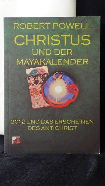 Powell, Robert, - Christus und der Mayakalender. 2012 und das erscheinen des Antichrist.