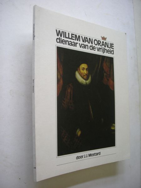 Mostard, J.J. - Willem van Oranje, dienaar van de vrijheid