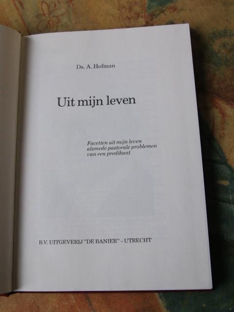 Hofman, Ds. A. - Facetten uit mijn leven. Alsmede pastorale problemen van een predikant.