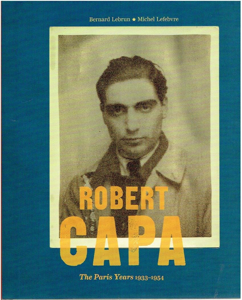 CAPA - Bernard LEBRUN & Michel LEFEBVRE - Robert Capa - The Paris Years 1933-1954. - [New].