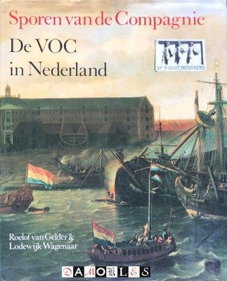 Roelof van Gelder, Lodewijk Wagenaar - Sporen van de Compagnie. De VOC in Nederland