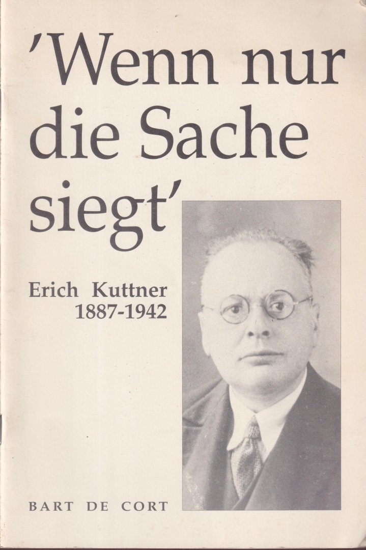 Cort, Bart de - 'Wenn nur die Sache siegt': Erich Kuttner 1887-1942