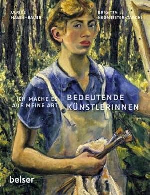 HALBE-BAUER, ULRIKE &  BRIGITTA NEUMEISTER-TARONI. - Bedeutende Künstlerinnen: Ich mache es auf meine Art