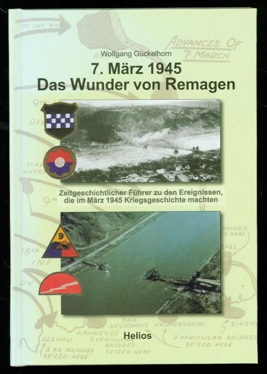 Gückelhorn, Wolfgang, 1947- - 7. März 1945 - das Wunder von Remagen : zeitgeschichtlicher Führer zu den Ereignissen, die im März 1945 Kriegsgeschichte machten