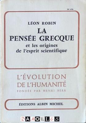 Lëon Robin - La pensée Grecque et les origines de l'esprit scientifique. L' Évolution de L'Humanitée