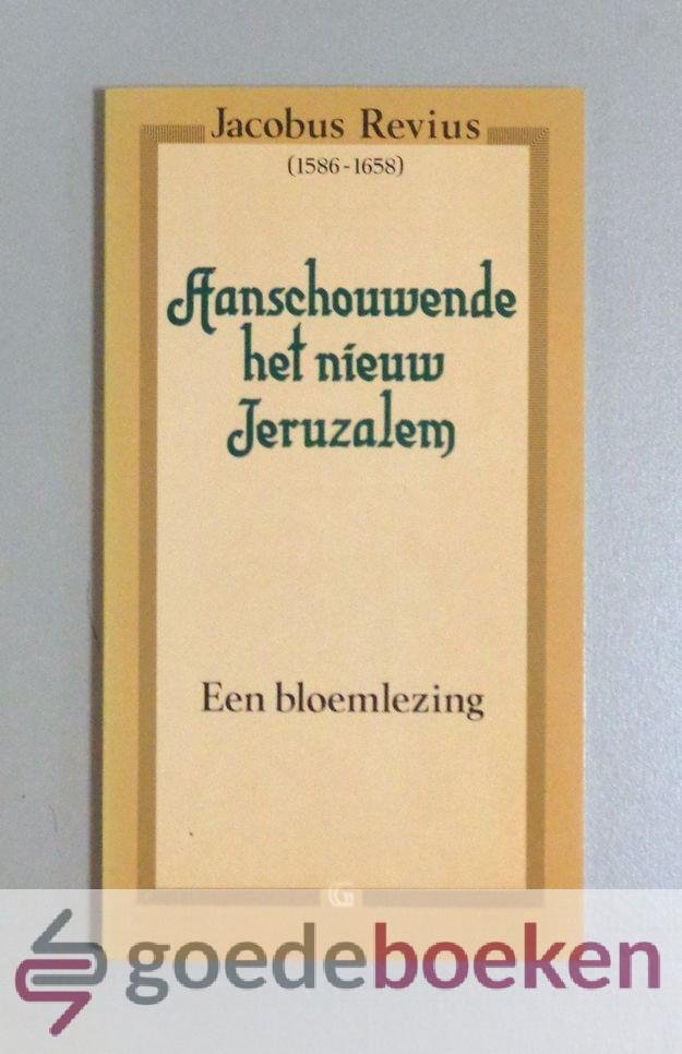 Revius (1586-1658), Jacobus - Aanschouwende het nieuw Jeruzalem --- Een bloemlezing