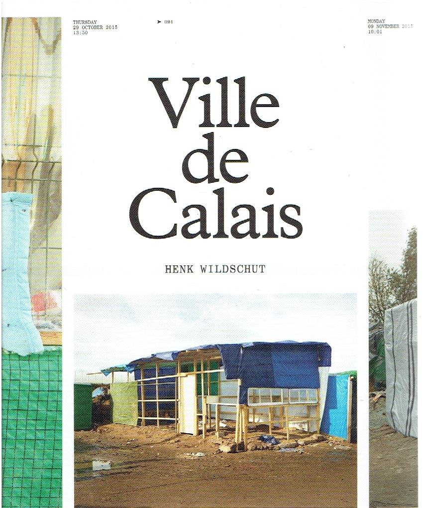 WILDSCHUT, Henk - Henk Wildschut - Ville de Calais. [English edition]