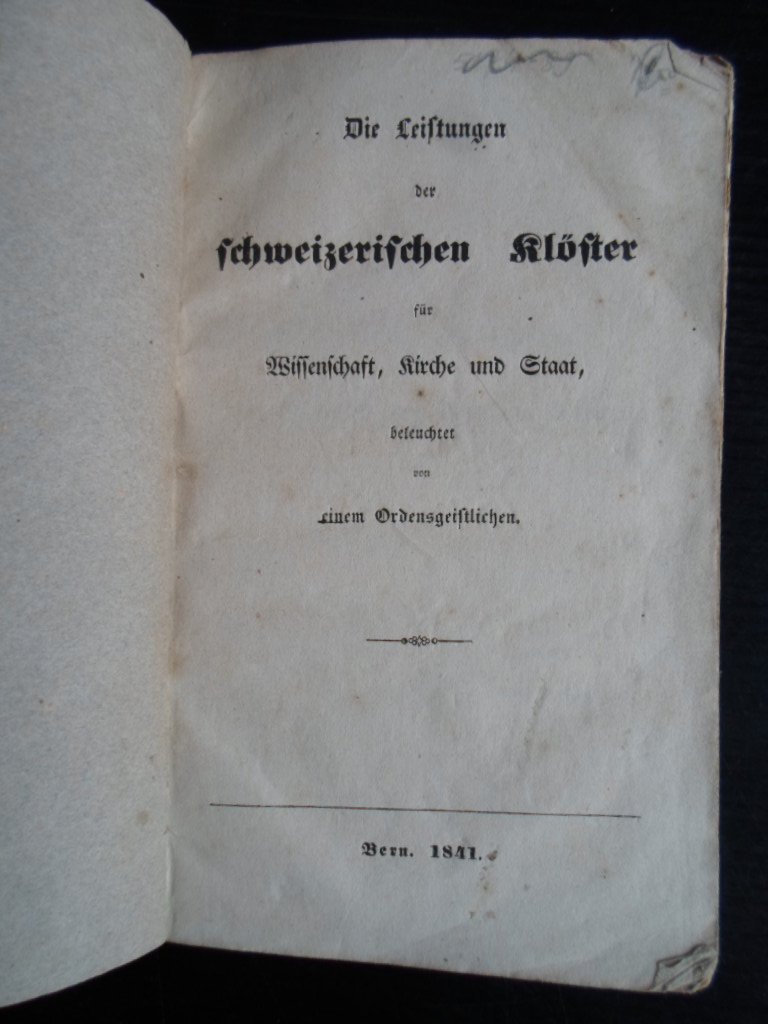  - Die Leistungen der Schweizerischen Klöster für Wissenschaft, Kirche und Staat, beleuchtet von einem Ordensgeistlichen, Bern