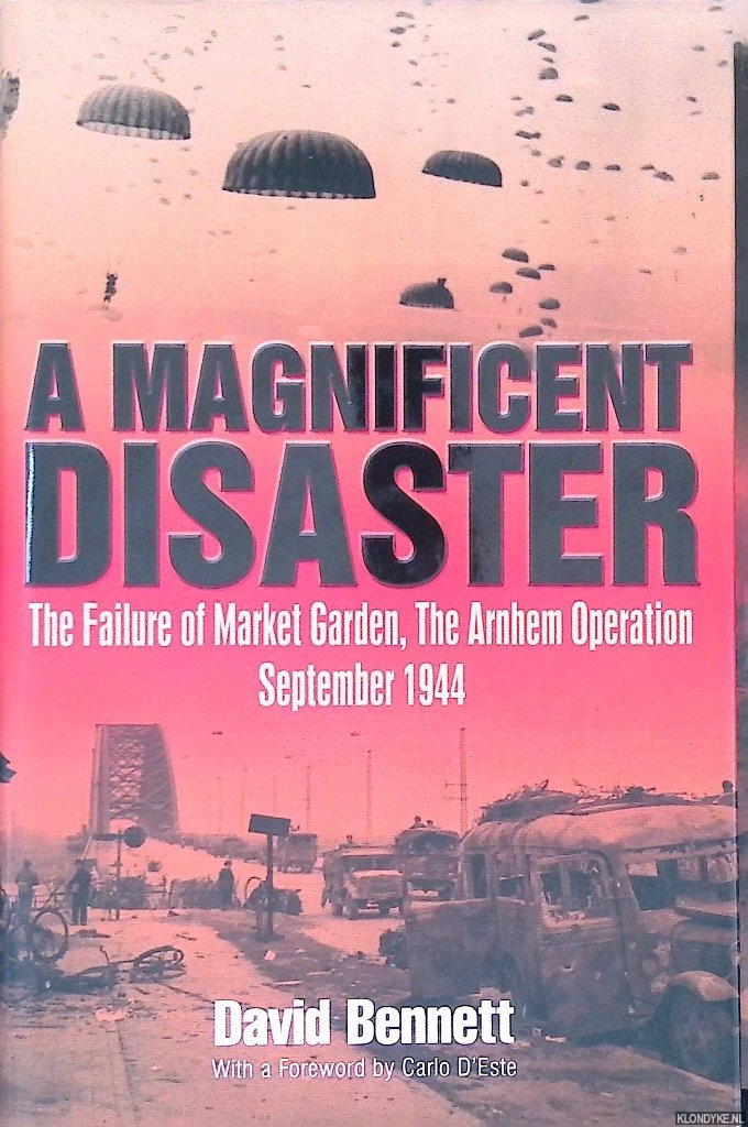 Bennett, David - A Magnificent Disaster: The Failure of Market Garden, the Arnhem Operation, September 1944