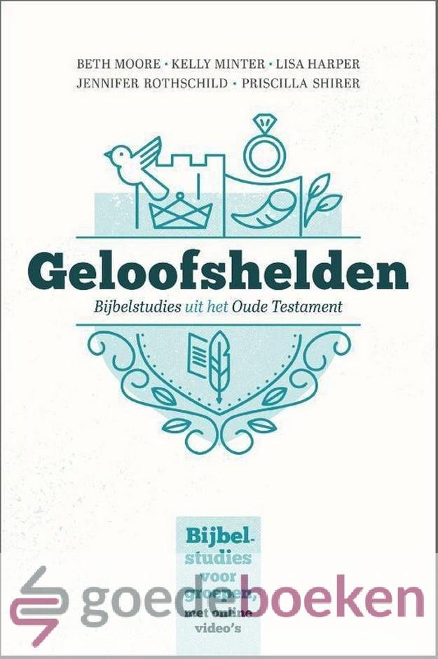 Moore, Kelly Minter, Lisa Harper, Jennifer Rothschild, Priscilla Shirer, Beth - Geloofshelden *nieuw* --- Bijbelstudies uit het Oude Testament. Bijbelstudies voor groepen, met online videos