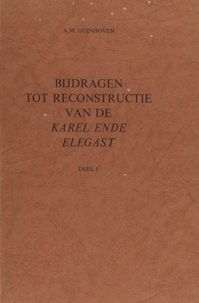 Duinhoven, A.M. - Bijdragen tot de reconstructie van de Karel ende Elegast. Deel I