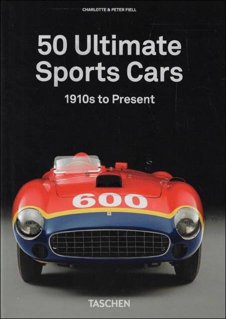 Charlotte & Peter Fiell  / - 50 Ultimate Sports Cars. 40th Ed.