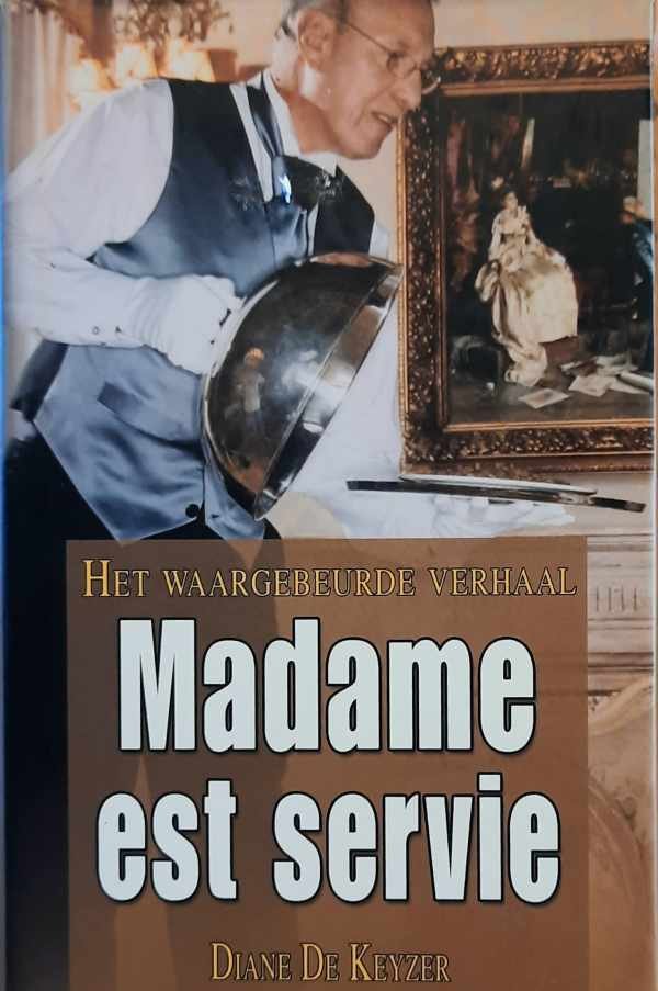DE KEYZER Diane - Het waargebeurde verhaal: Madame est servie - Leve in dienst van adel en burgerij [1900-1995]