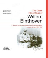 The Glass Recordings of Willem Einthoven - A Selection of Electrocardiographic and other Registrations made in the Years 1894-1931