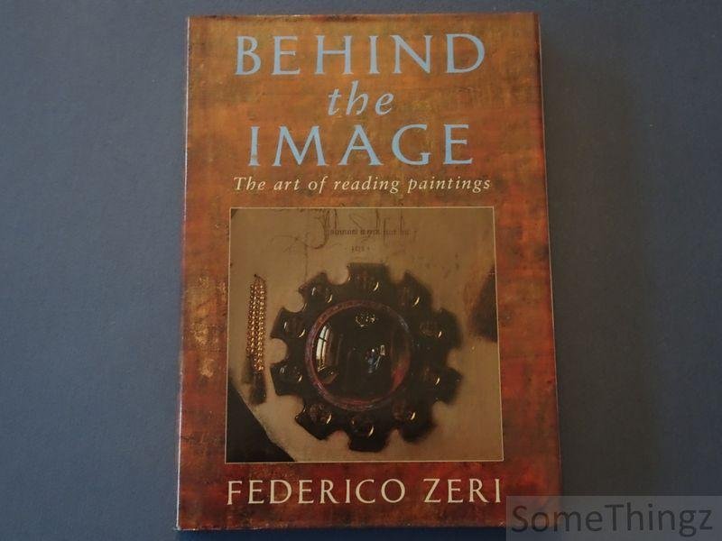 Zeri, Federico. - Behind the image: the art of reading paintings.