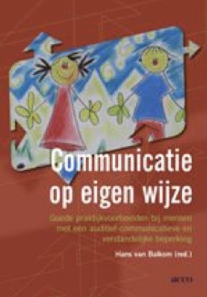 Balkom, H. van - Communicatie op eigen wijze / theorie en praktijk in de zorg, het onderwijs en de ondersteuning voor mensen met een auditief-communicatieve en verstandelijke beperking