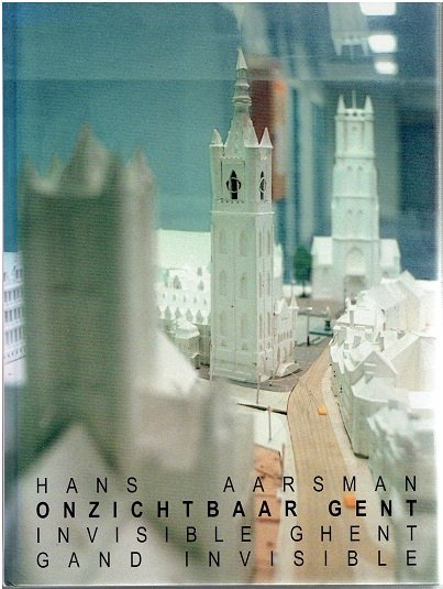 AARSMAN, Hans - Onzichtbaar Gent. Foto's en diagrammen van de stad - Invisible Ghent. Photo's and diagrams of the city - Gand invisible. Photo's et diagrammes de la ville.