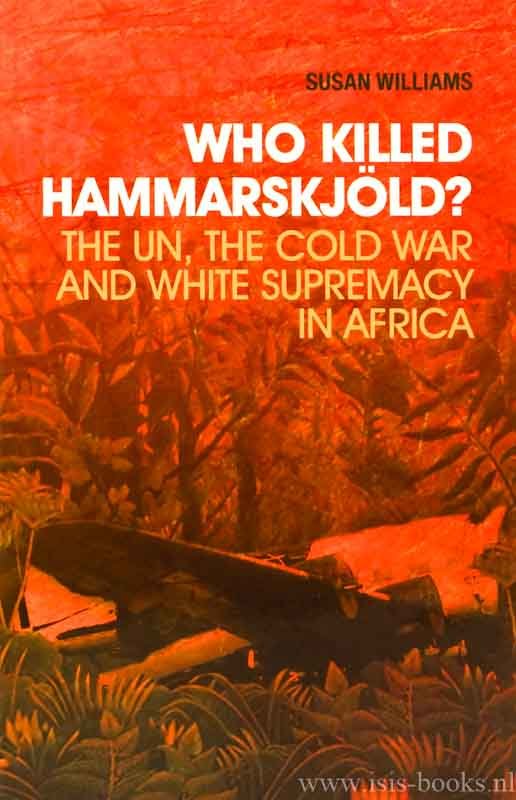 HAMMARSKJÖLD, D., WILLIAMS, S. - Who killed Hammarskjöld? The UN, The Cold war and white supremacy in Africa.