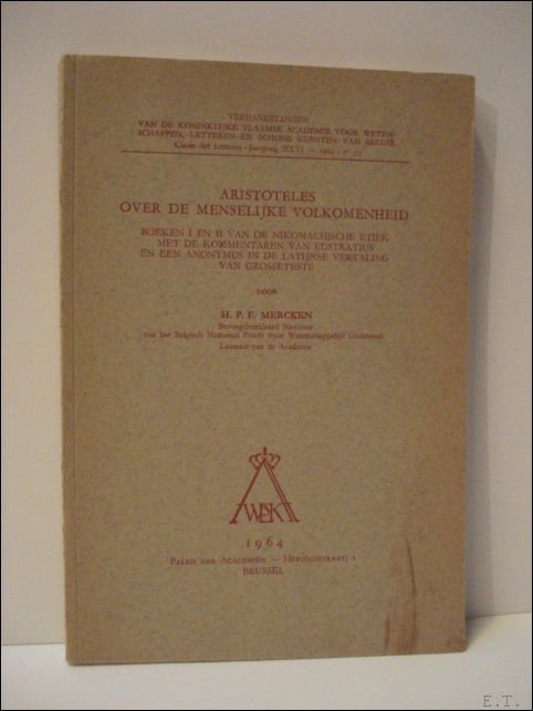 Mercken, P.F. - Aristoteles over de menselijke volkomenheid. Boeken I en II van de Nikomachische etiek met de kommentaren van Eustratius en een anonymus in de Latijnse vertaling van Grosseteste