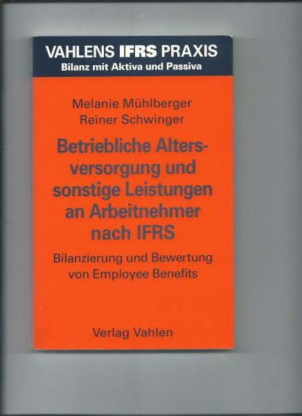 Mühlberger, Melanie, Reiner Schwinger - Betriebliche Altersversorgung und sonstige Leistungen an Arbeitnehmer nach IFRS - Bilanzierung und Bewertung von Employee Benefits