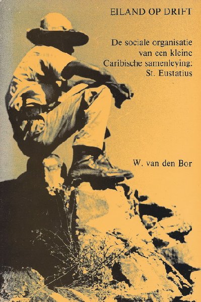 Bor, [dr.] W. van der - Eiland op drift; De sociale organisatie van een kleine Caribische samenleving: Sint Eustatius.