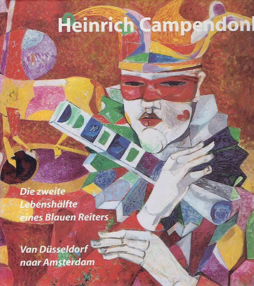 CAMPENDONK - Astrid SCHUNCK et al - Heinrich Campendonk - Die zweite Lebenshälfte eines Blauen Reiters - Van Düsseldorf naar Amsterdam. [Tekst in het Nederlands & Duits.