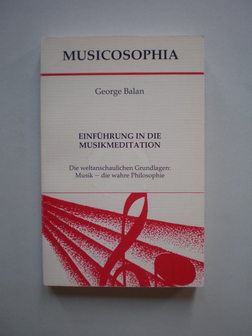 Balan, George - Einfuhrung in die Musikmeditation - Die weltanschaulichen Grundlagen: Musik - die wahre Philosophie