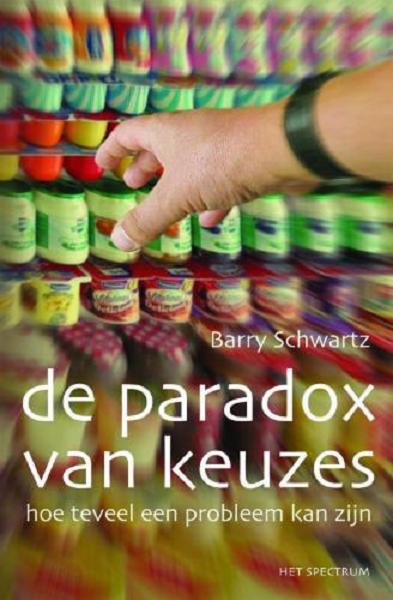 Schwartz , Barry .  [ isbn 9789027491862 ] 4720 - De Paradox van Keuzes . ( Hoe teveel een probleem kan zijn . ) Meer keuzes betekent meer mogelijkheden, maar ook meer twijfel. Barry Schwartz beschrijft en analyseert hoe mensen worden overladen met keuzes. -