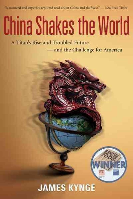 Kynge, James - China Shakes the World: A Titan's Rise and Troubled Future - and the Challenge for America