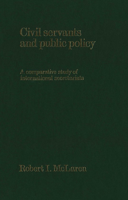 McLaren, Robert. - Civil Servants and Public Policy : a Comparative Study of International Secretariats..