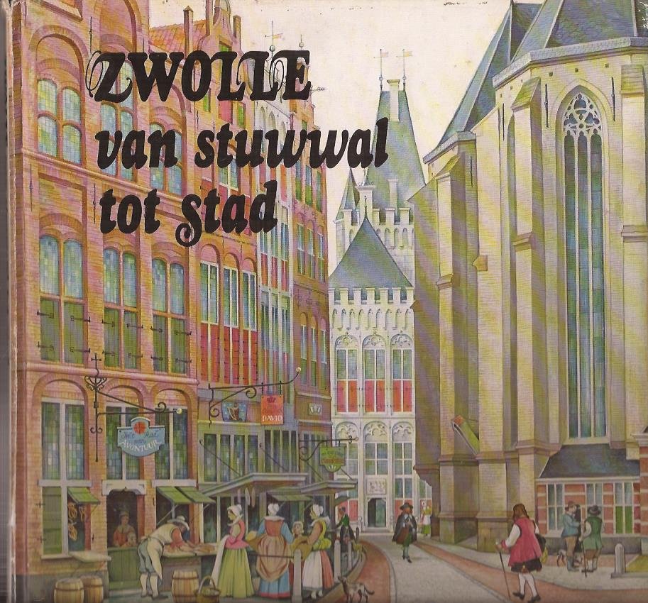 Beek, R. van, Prins, Han, Oostingh, Gerrit, [Fotografie, Marcel Malherbe] - Zwolle van stuwwal tot stad, schets van haar oudste stadsgedeelte.