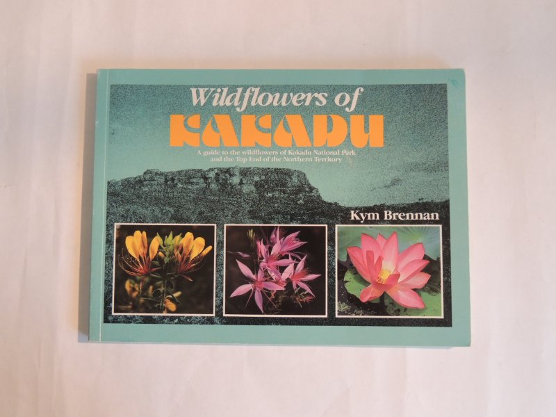 Brennan K - Wildflowers of Kakadu : a guide to the wildflowers of Kakadu National Park and the Top End of the Northern Territory
